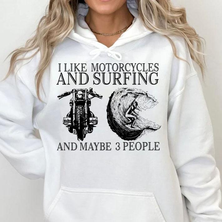 I Like Motorcycles And Surfing And Maybe 3 People t-shirt hoodie