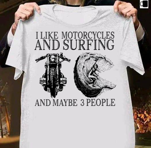 I Like Motorcycles And Surfing And Maybe 3 People t-shirt shirt
