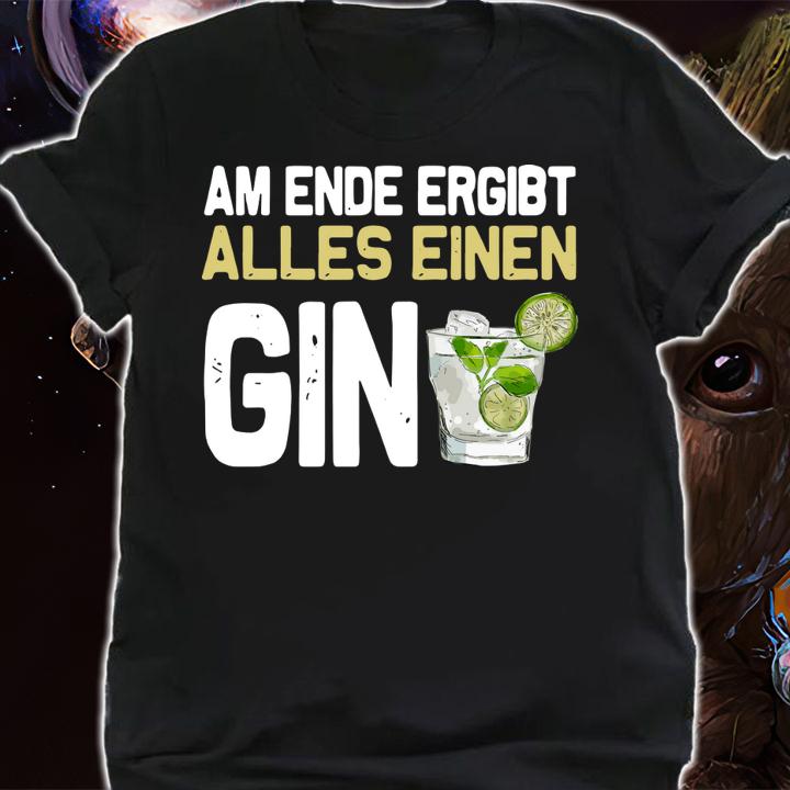 Am Ende Ergibt Alles Einen Gin t-shirt shirt