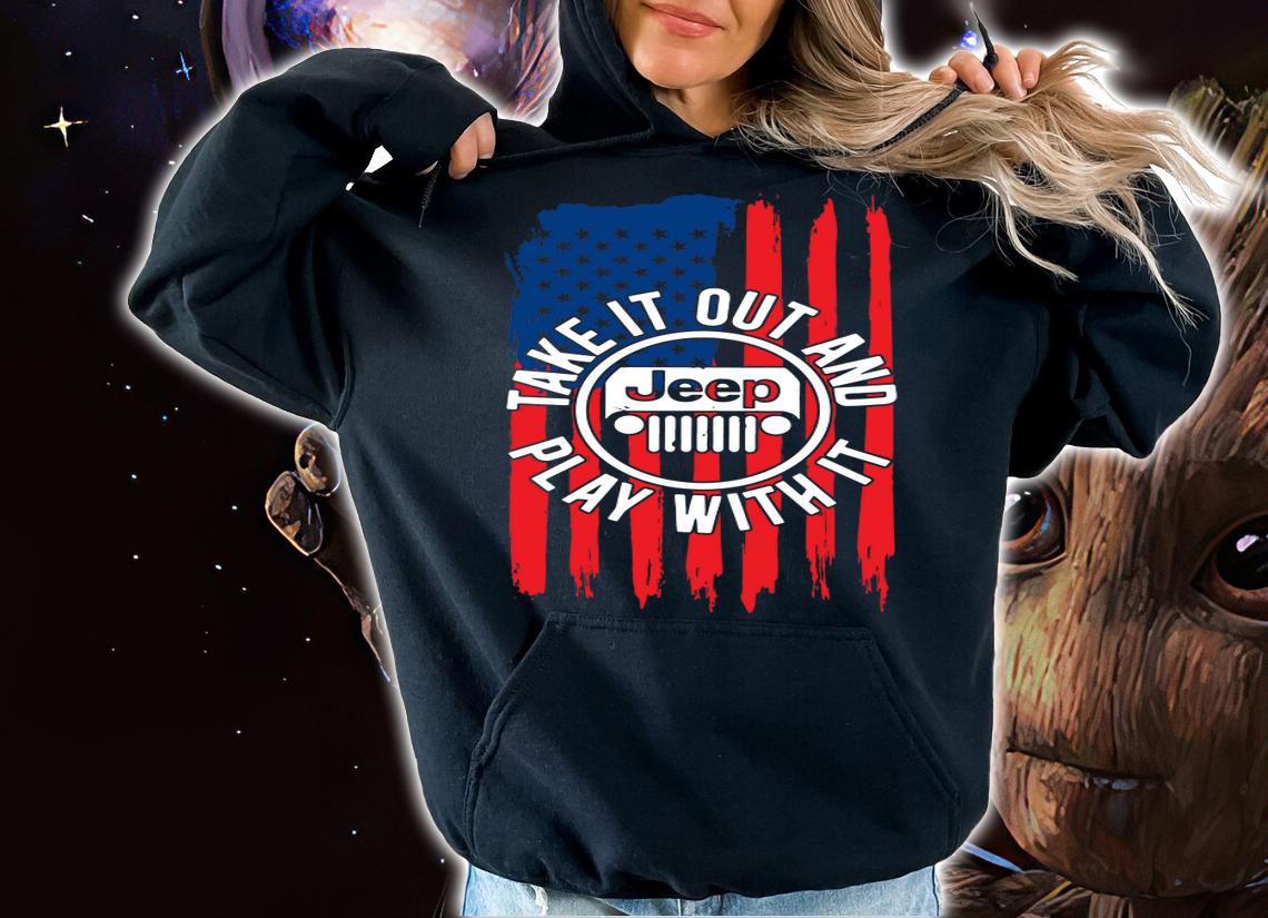 American Flag Jeep Take It Out And Play With It t-shirt hoodie