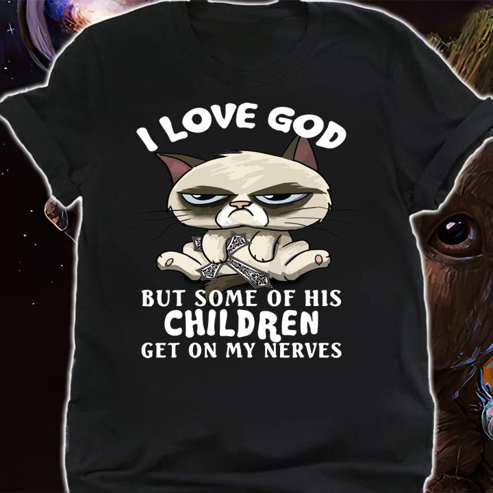 I Love God But Some Of His Children Get On My Nerves Cat t-shirt shirt