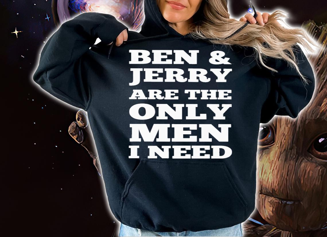Ben & jerry's are the only man i need shirt t-shirt hoodie