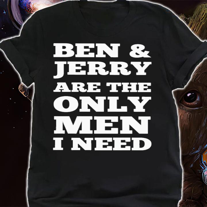 Ben & jerry's are the only man i need shirt t-shirt shirt