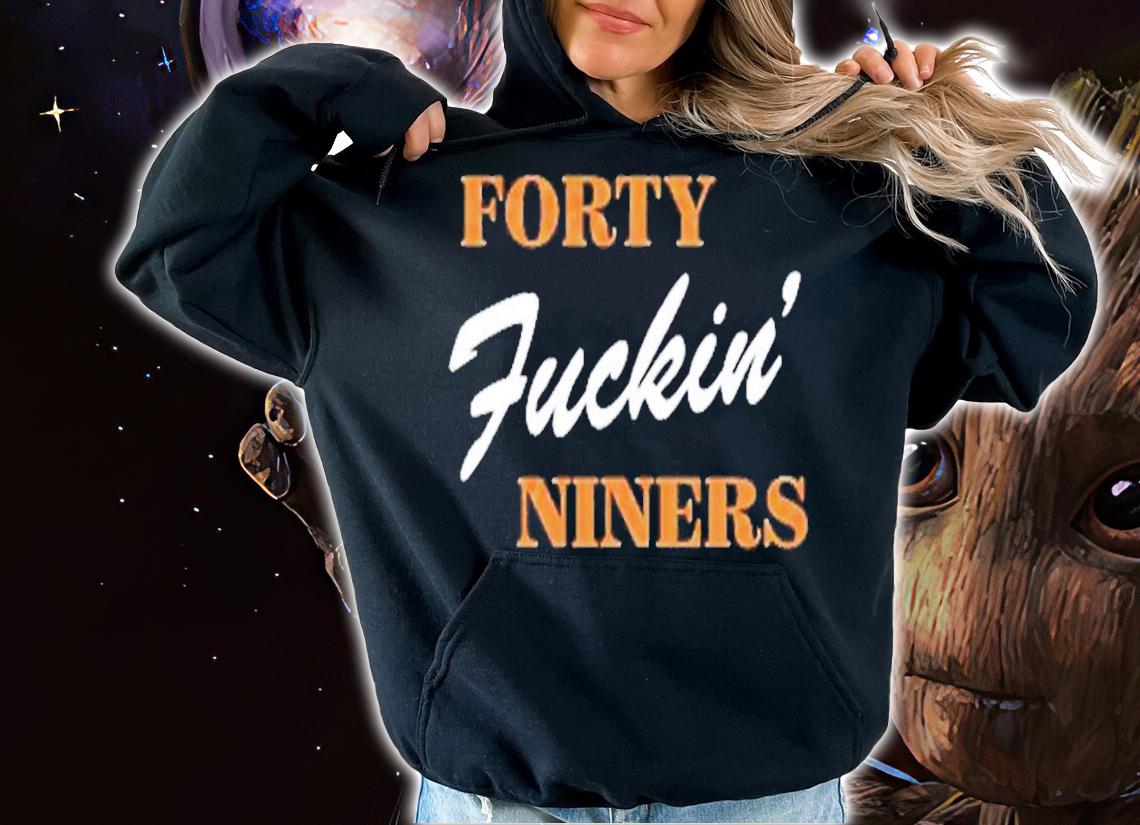 Forty Fuckin' Niners Shirt t-shirt hoodie