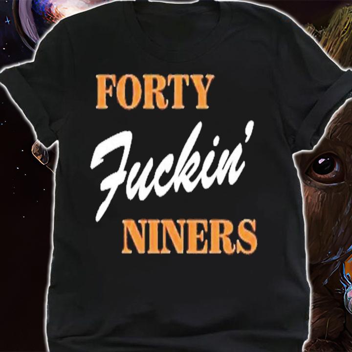 Forty Fuckin' Niners Shirt t-shirt shirt