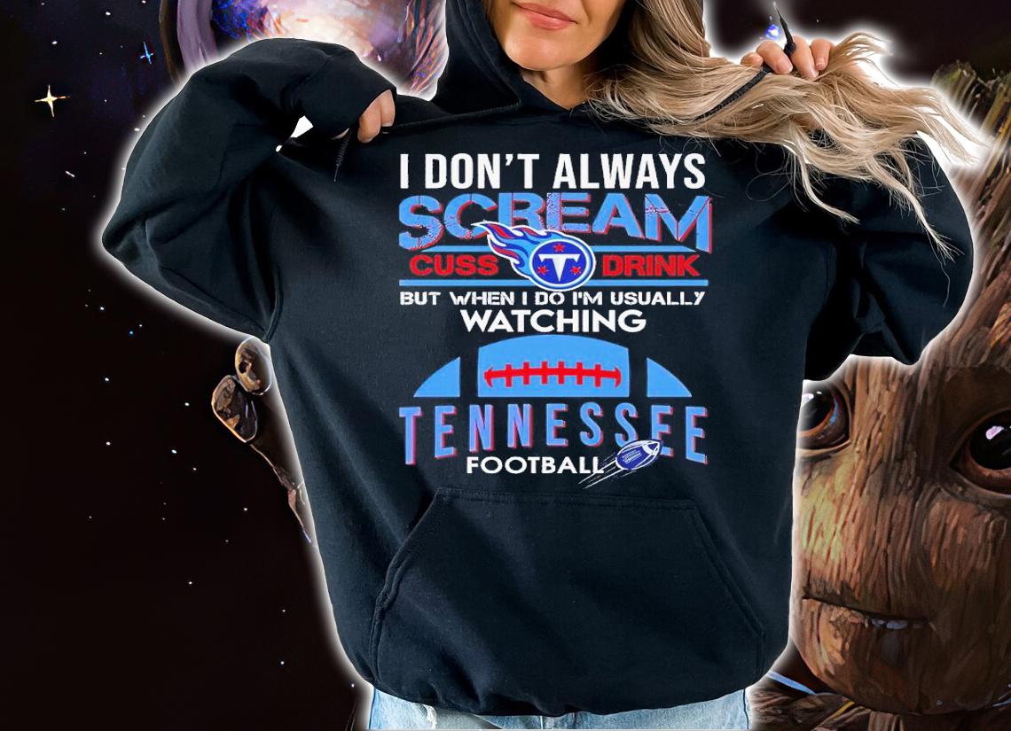 I don't always scream cuss drink but when I do I'm usually watching Tennessee football shirt t-shirt hoodie
