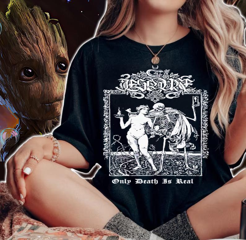 Ieschure Only Death Is Real shirt t-shirt woman shirt