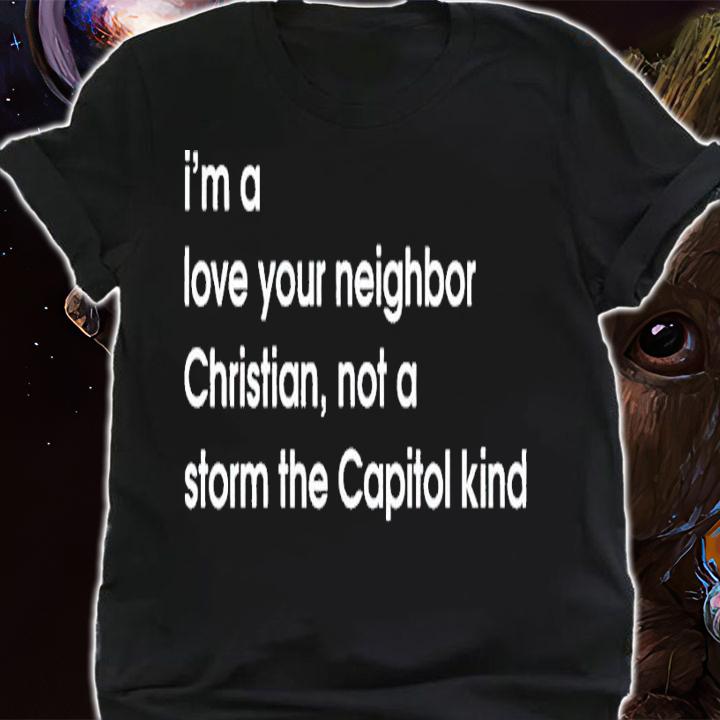 Im a love your neighbor Christian not a storm the Capitol kind shirt t-shirt shirt