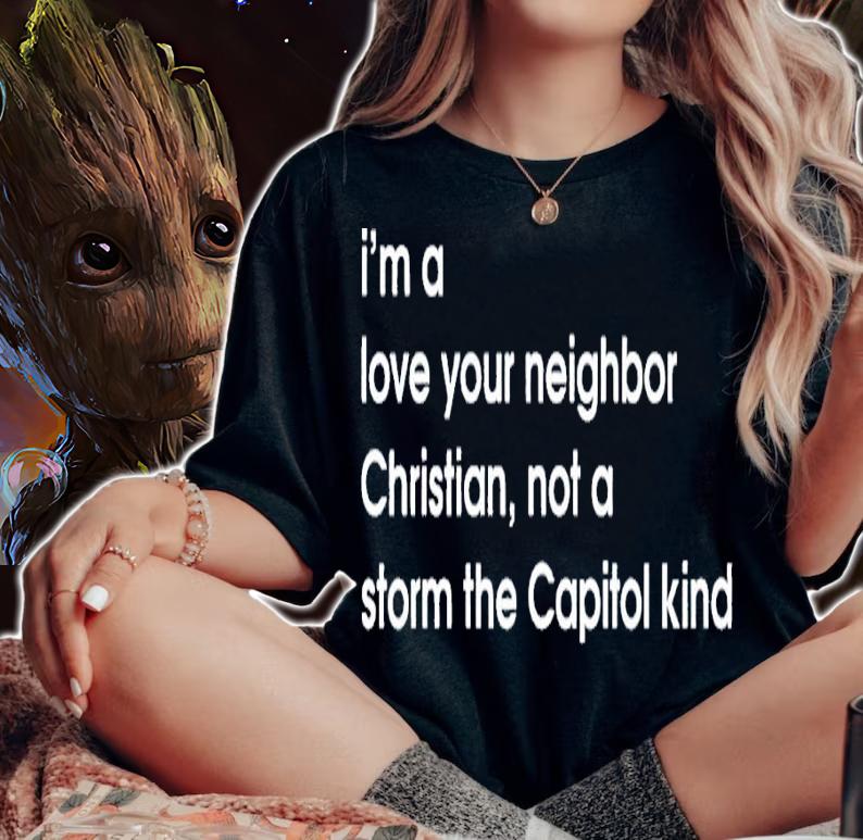Im a love your neighbor Christian not a storm the Capitol kind shirt t-shirt woman shirt