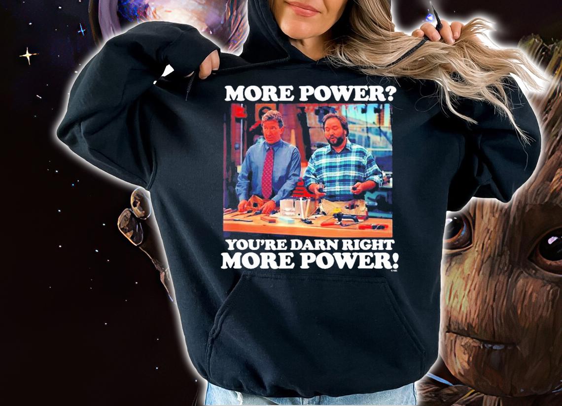 More Power You're Darn Right More Power Quote 90s Comedy Show Tim Allen T-Shirt t-shirt hoodie