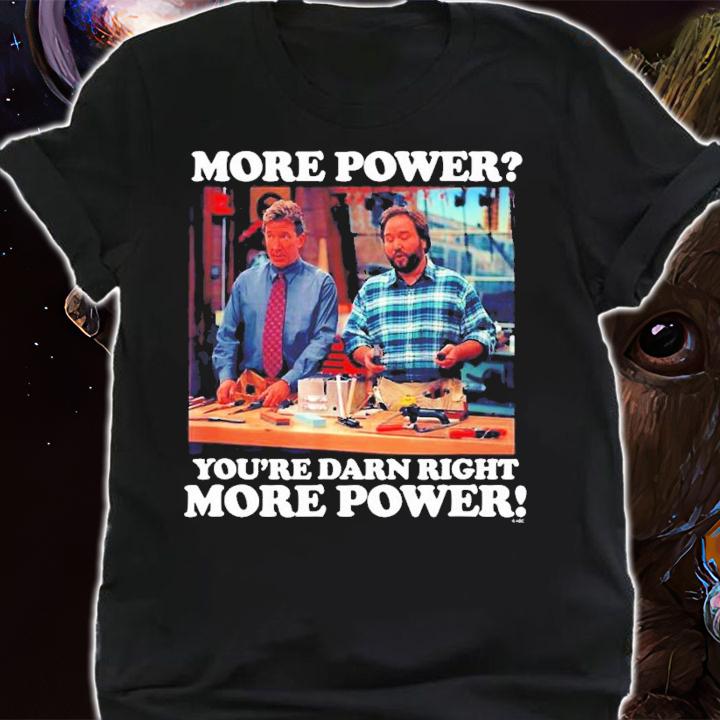 More Power You're Darn Right More Power Quote 90s Comedy Show Tim Allen T-Shirt t-shirt shirt