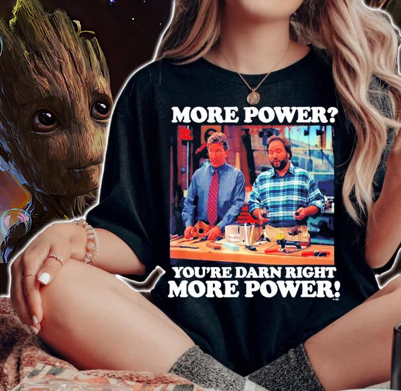 More Power You're Darn Right More Power Quote 90s Comedy Show Tim Allen T-Shirt t-shirt woman shirt