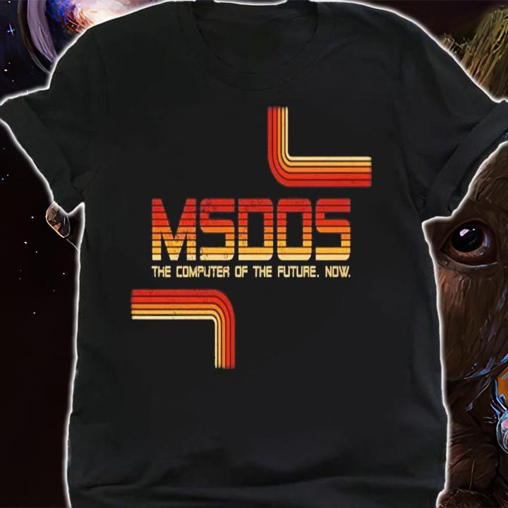 MSDOS the computer of the future now shirt t-shirt