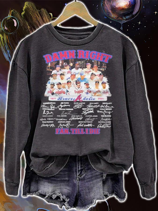 Damn right 1871-2021 Atlanta Braves Aholic signatures fan till I die T-shirt sweatshirt
