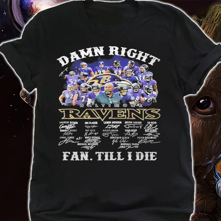 Damn right Baltimore Ravens signatures fan till I die shirt shirt