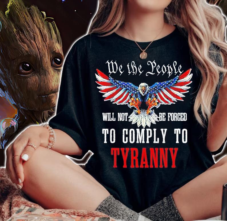 Eagle we the people will not be forced to comply to tyranny shirt