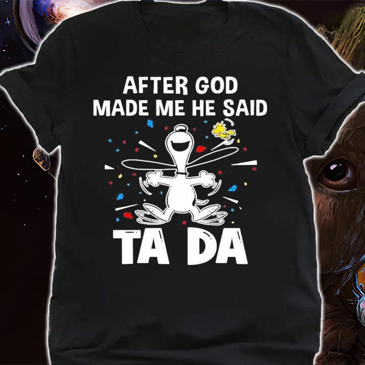 After god made me he said tada Snoopy and Woodstock shirt shirt