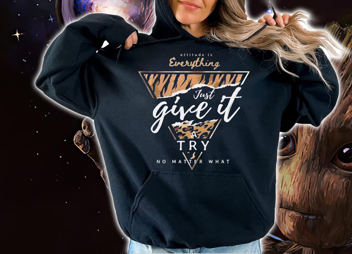 Attitude is everything just give it a try shirt hoodie