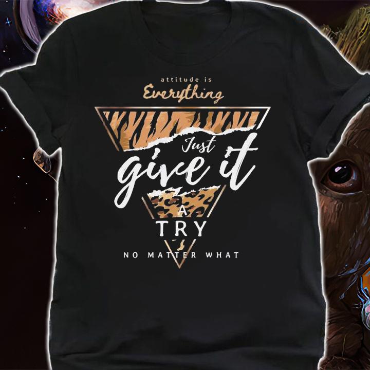 Attitude is everything just give it a try shirt shirt